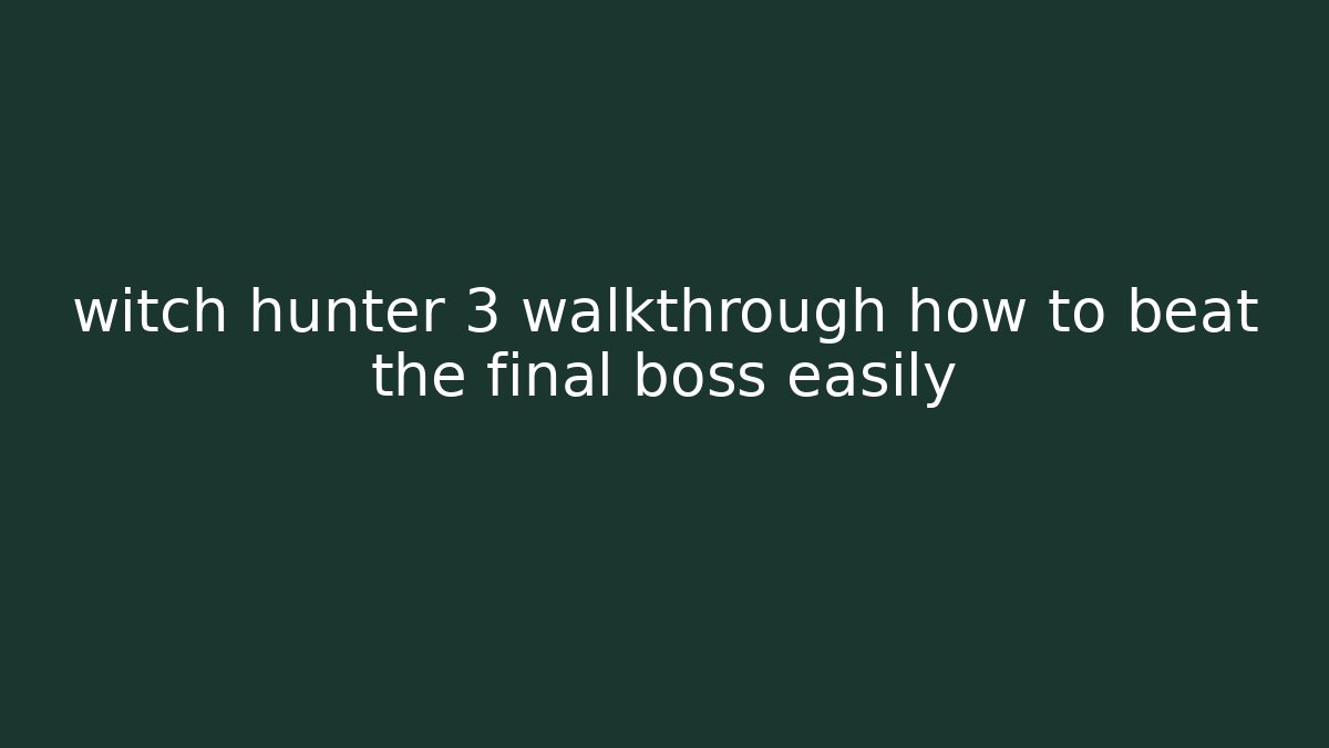 witch hunter 3 walkthrough how to beat the final boss easily