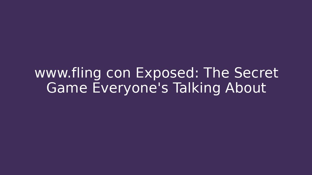 www.fling con Exposed: The Secret Game Everyone’s Talking About