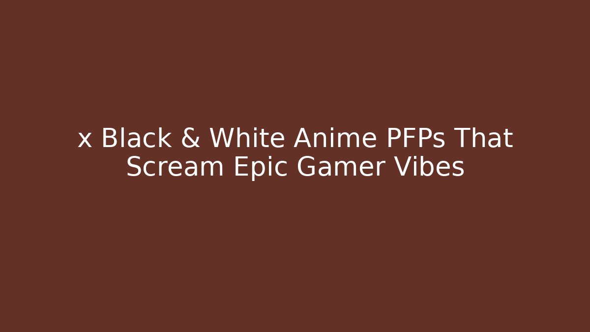 x Black & White Anime PFPs That Scream Epic Gamer Vibes