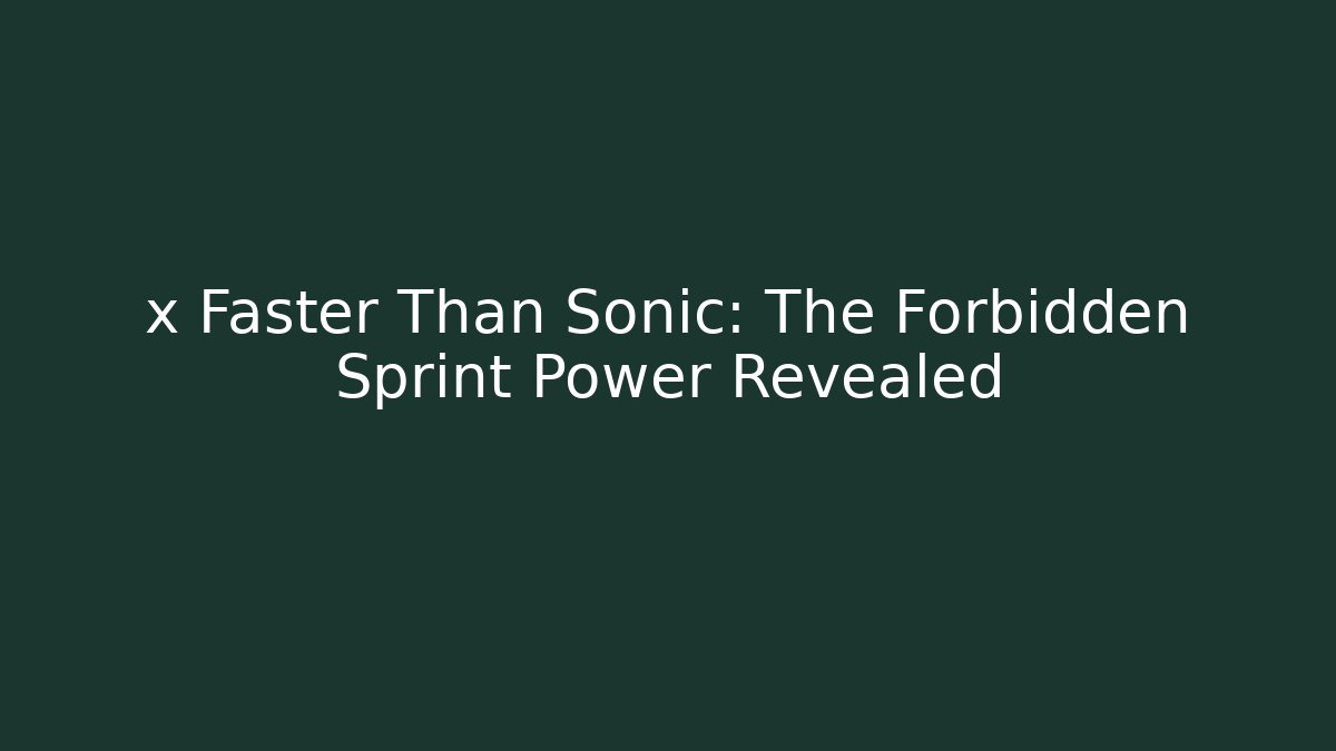 x Faster Than Sonic: The Forbidden Sprint Power Revealed