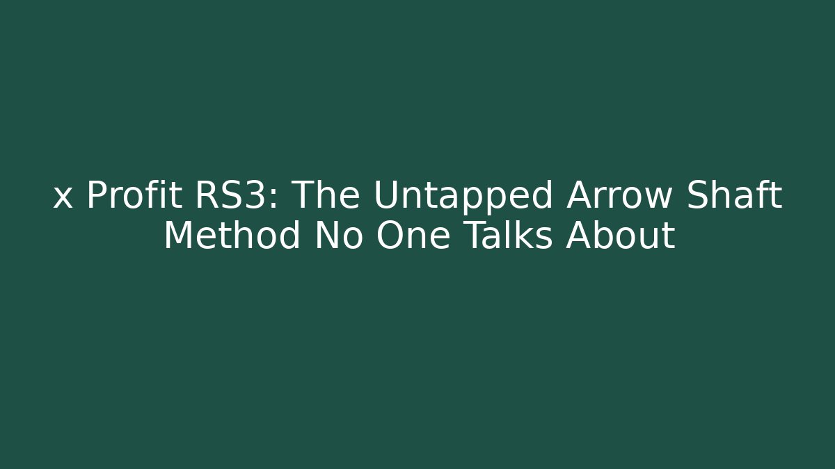 x Profit RS3: The Untapped Arrow Shaft Method No One Talks About