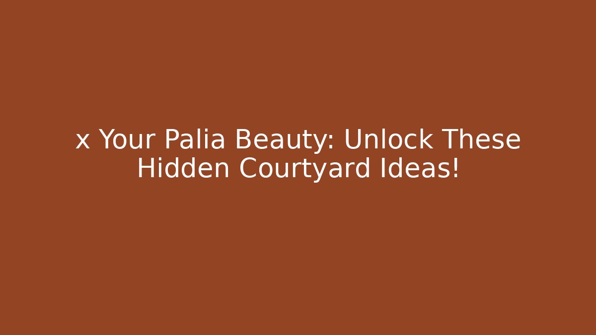 x Your Palia Beauty: Unlock These Hidden Courtyard Ideas!